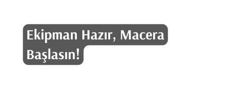 Ekipman Hazır Macera Başlasın